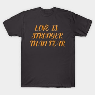 Love Is Stronger Than Fear T-Shirt